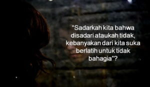 Kebanyakan dari Kita Suka Berlatih untuk Tidak Bahagia